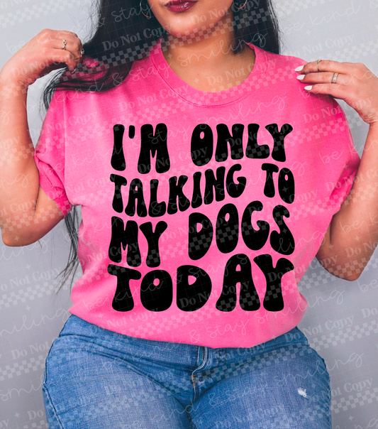 Only Talking to my Dogs Today | PNG | DIGITAL DOWNLOAD