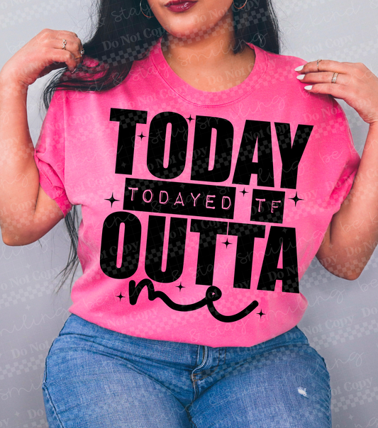 Today Todayed TF Outta Me | PNG | Digital Download (Copy)